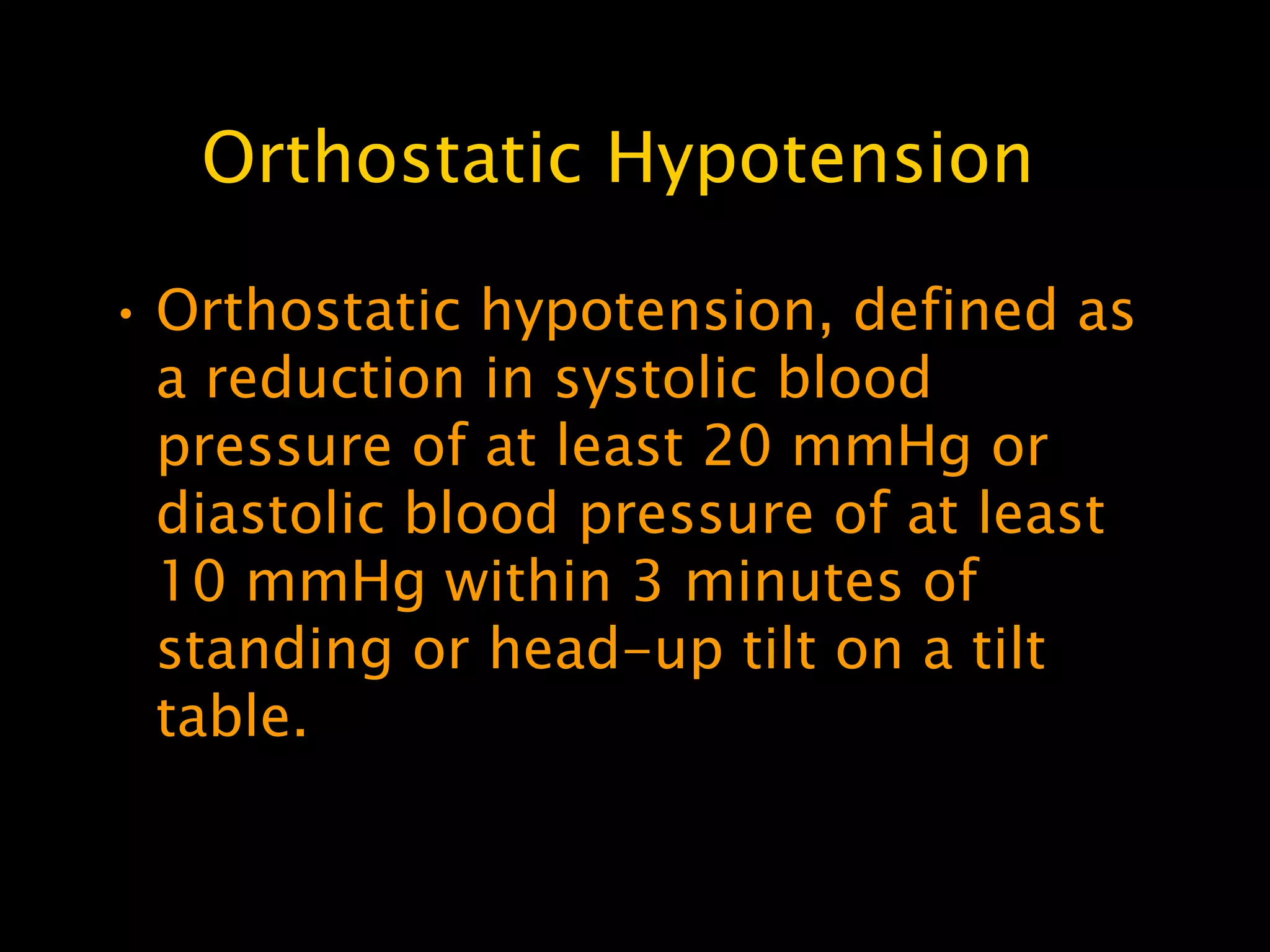 Orthostatic Hypotension

• Orthostatic hypotension, defined as
  a reduction in systolic blood
  pressure of at least 20 mmHg or
  diastolic blood pressure of at least
  10 mmHg within 3 minutes of
  standing or head-up tilt on a tilt
  table.
 