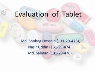 Evaluation of Tablet
Md. Shohag Hossain (131-29-473),
Nasir Uddin (131-29-474),
Md. Salman (131-29-476).
 