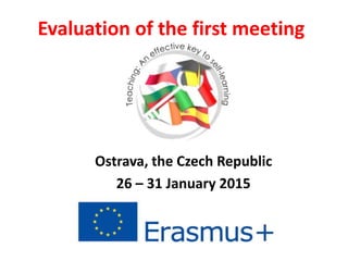 Evaluation of the first meeting
Ostrava, the Czech Republic
26 – 31 January 2015
 