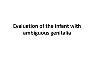 Evaluation of the infant with
ambiguous genitalia
 