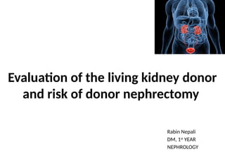 Evaluation of the living kidney donor and risk of donor nephrectomy .pptx