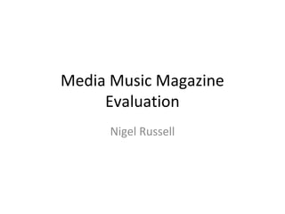 Media Music Magazine
     Evaluation
      Nigel Russell
 