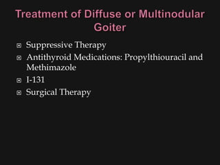    Suppressive Therapy
   Antithyroid Medications: Propylthiouracil and
    Methimazole
   I-131
   Surgical Therapy
 