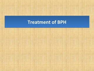 Treatment of BPH is planned after
• Proper evaluation
• Properly informed about the disease &
various therapeutic options ...