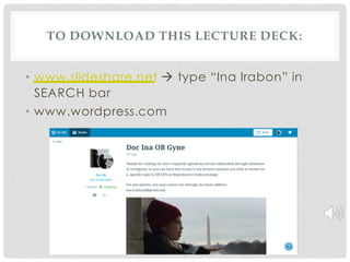 TO DOWNLOAD THIS LECTURE DECK:
• www.slideshare.net à type “Ina Irabon” in
SEARCH bar
• www.wordpress.com
 