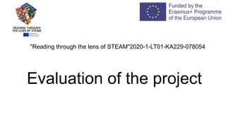 Evaluation of the project
"Reading through the lens of STEAM"2020-1-LT01-KA229-078054
 