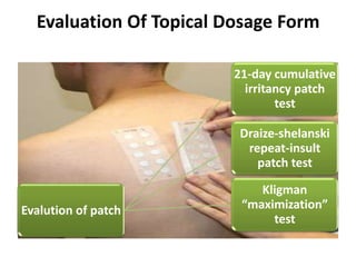 Evaluation Of Topical Dosage Form

                         21-day cumulative
                           irritancy patch
                                 test

                         Draize-shelanski
                          repeat-insult
                            patch test

                             Kligman
Evalution of patch        “maximization”
                               test
 