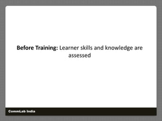 Before Training: Learner skills and knowledge are assessedCommLab India