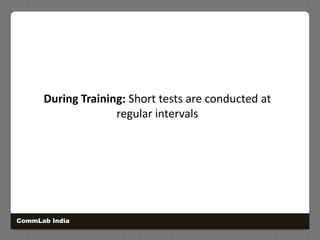 During Training: Short tests are conducted at regular intervals CommLab India