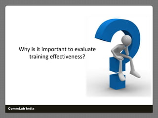 Why is it important to evaluate training effectiveness?CommLab India