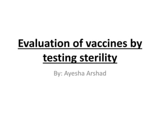Evaluation of vaccines by
testing sterility
By: Ayesha Arshad
 