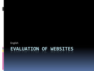 EVALUATION OF WEBSITES
English
 