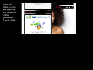 In the My
Video section,
the audience
can view music
videos
(embedded
from YouTube).
 