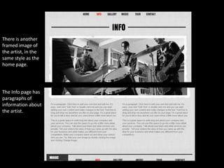 There is another
framed image of
the artist, in the
same style as the
home page.




The Info page has
paragraphs of
information about
the artist.
 