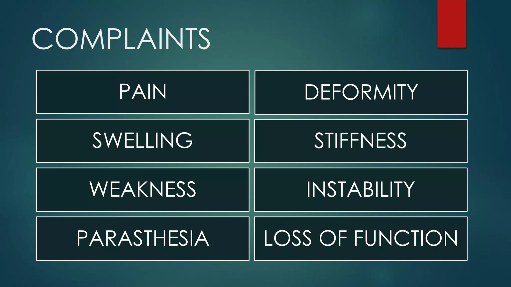 COMPLAINTS
PAIN
STIFFNESSSWELLING
DEFORMITY
WEAKNESS INSTABILITY
PARASTHESIA LOSS OF FUNCTION
 