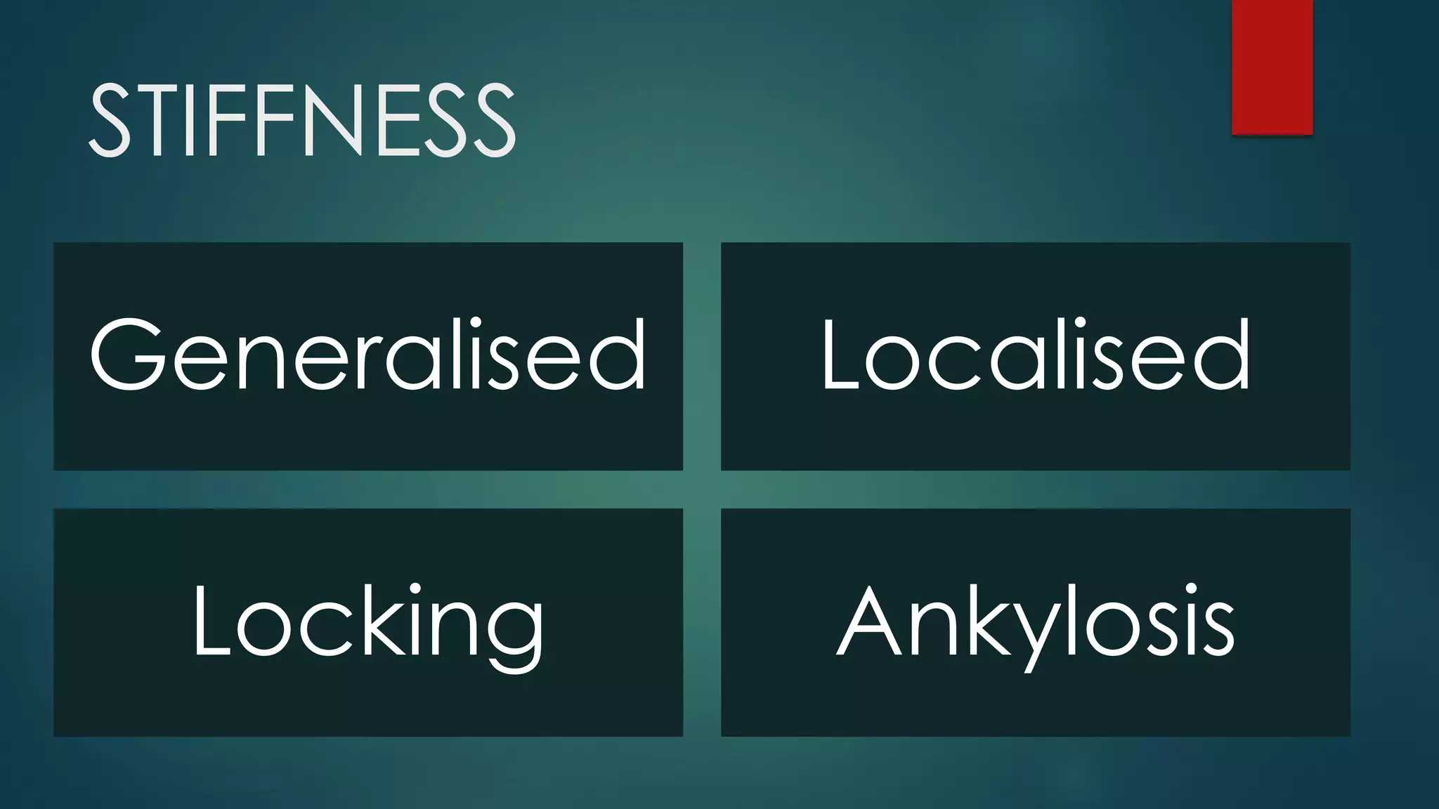 STIFFNESS
Generalised Localised
Locking Ankylosis
 