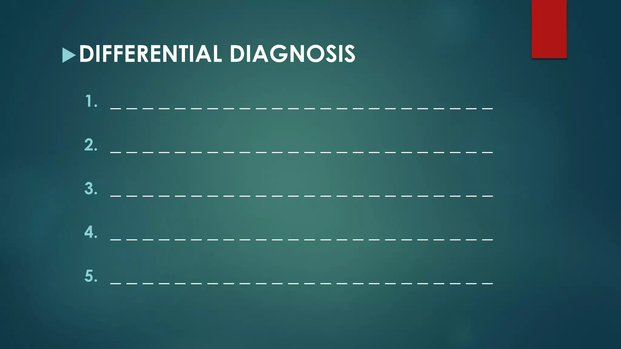 DIFFERENTIAL DIAGNOSIS
1. _ _ _ _ _ _ _ _ _ _ _ _ _ _ _ _ _ _ _ _ _ _ _ _
2. _ _ _ _ _ _ _ _ _ _ _ _ _ _ _ _ _ _ _ _ _ _ _ _
3. _ _ _ _ _ _ _ _ _ _ _ _ _ _ _ _ _ _ _ _ _ _ _ _
4. _ _ _ _ _ _ _ _ _ _ _ _ _ _ _ _ _ _ _ _ _ _ _ _
5. _ _ _ _ _ _ _ _ _ _ _ _ _ _ _ _ _ _ _ _ _ _ _ _
 
