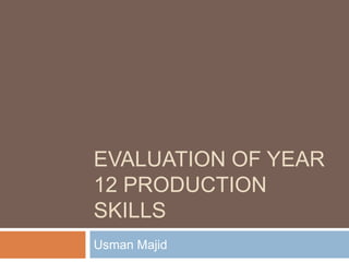 Evaluation of Year 12 Production Skills Usman Majid 