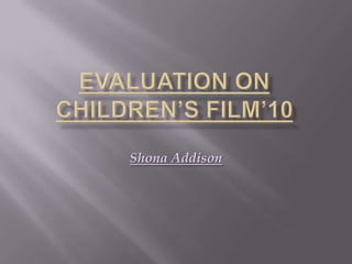 Evaluation on Children’s Film’10 Shona Addison 