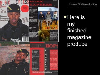Hamza Shafi (evaluation) Here is my finished magazine produce 
