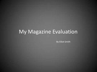 My Magazine Evaluation
              By Elliot Smith
 