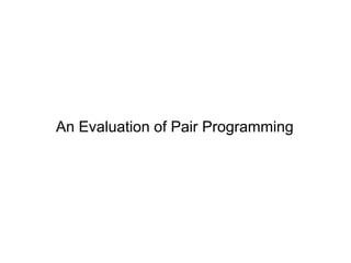 An Evaluation of Pair Programming
 