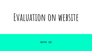 Evaluation on website
Unit 13
 