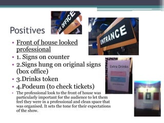 Positives
• Front of house looked
professional
• 1. Signs on counter
• 2.Signs hung on original signs
(box office)
• 3.Dri...