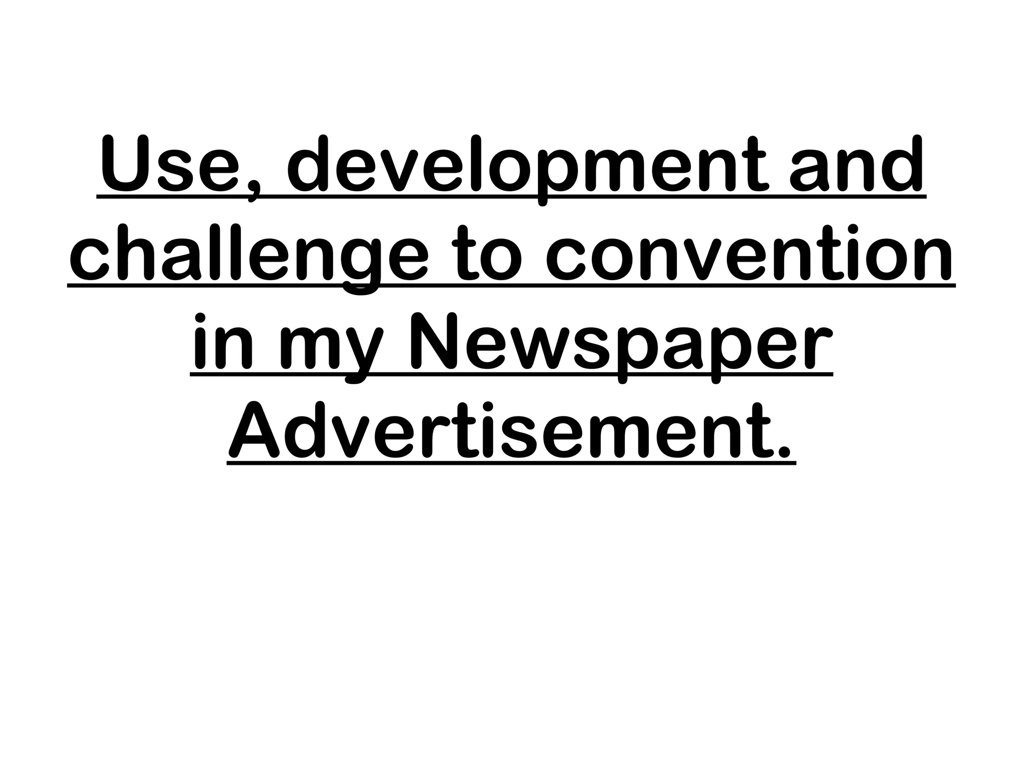 Use, development and challenge to convention in my Newspaper Advertisement. 