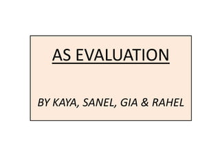 AS EVALUATION

BY KAYA, SANEL, GIA & RAHEL
 