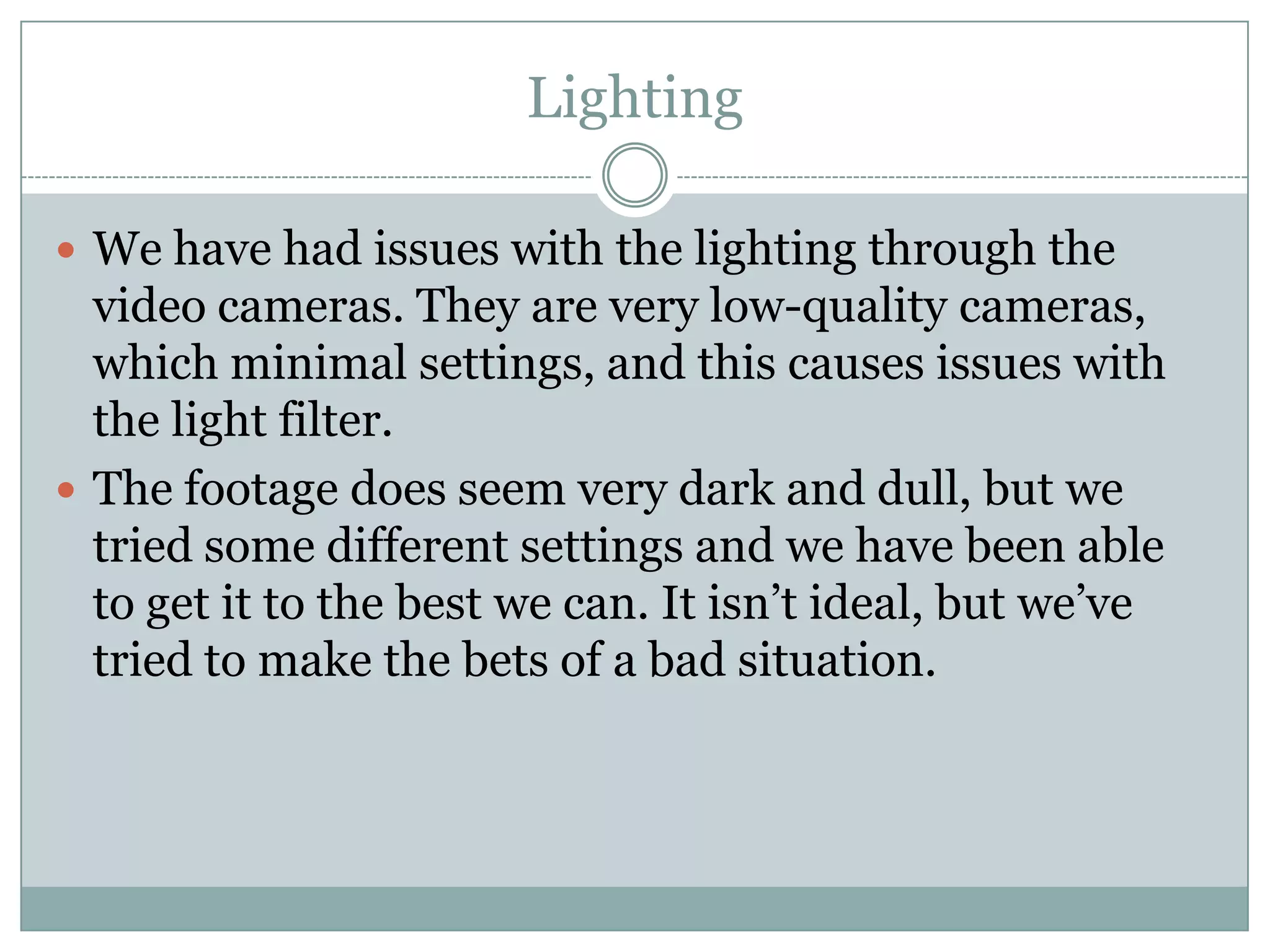 We used the black and white effect on the camera, and a wide-angle lens in order to capture the images for our ancillary tasks.