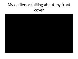 My audience talking about my front
cover
 