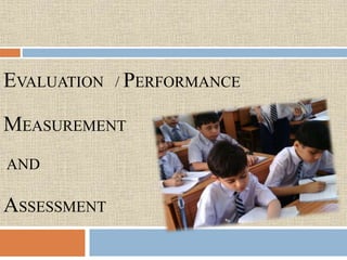 EVALUATION / PERFORMANCE
MEASUREMENT
AND
ASSESSMENT
 