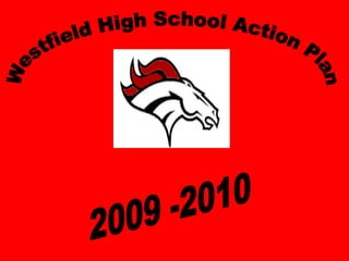 Westfield High School Action Plan 2009 -2010 