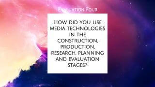 How did you use
media technologies
in the
construction,
production,
research, planning
and evaluation
stages?
Evaluation Four
 