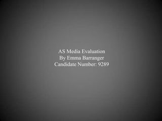 AS Media Evaluation  By Emma Barranger Candidate Number: 9289 