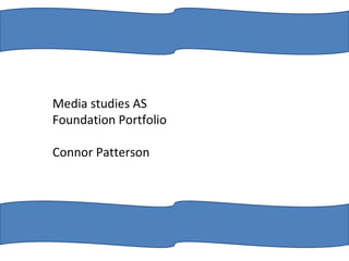 Media studies AS Foundation Portfolio Connor Patterson  