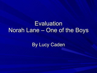 Evaluation Norah Lane – One of the Boys By Lucy Caden 
