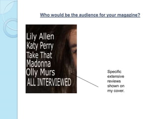  Who would be the audience for your magazine?Specific extensive reviews shown on my cover.
