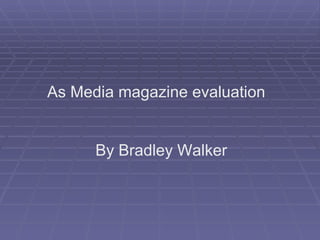 As Media magazine evaluation By Bradley Walker 