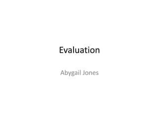 Evaluation
Abygail Jones

 