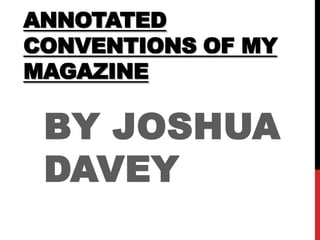 ANNOTATED
CONVENTIONS OF MY
MAGAZINE

 BY JOSHUA
 DAVEY
 