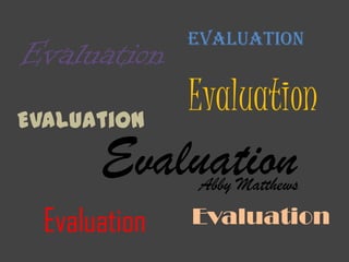 Evaluation
Evaluation
Evaluation
Evaluation
Evaluation
Evaluation
Evaluation
Abby Matthews
 