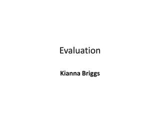 Evaluation

Kianna Briggs
 