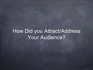How Did you Attract/Address
Your Audience?
 