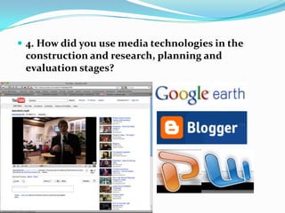 4. How did you use media technologies in the construction and research, planning and evaluation stages?