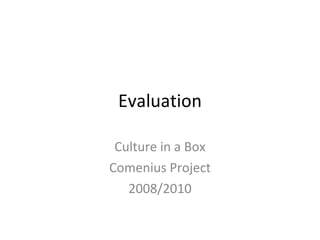 Evaluation Culture in a Box Comenius Project 2008/2010 