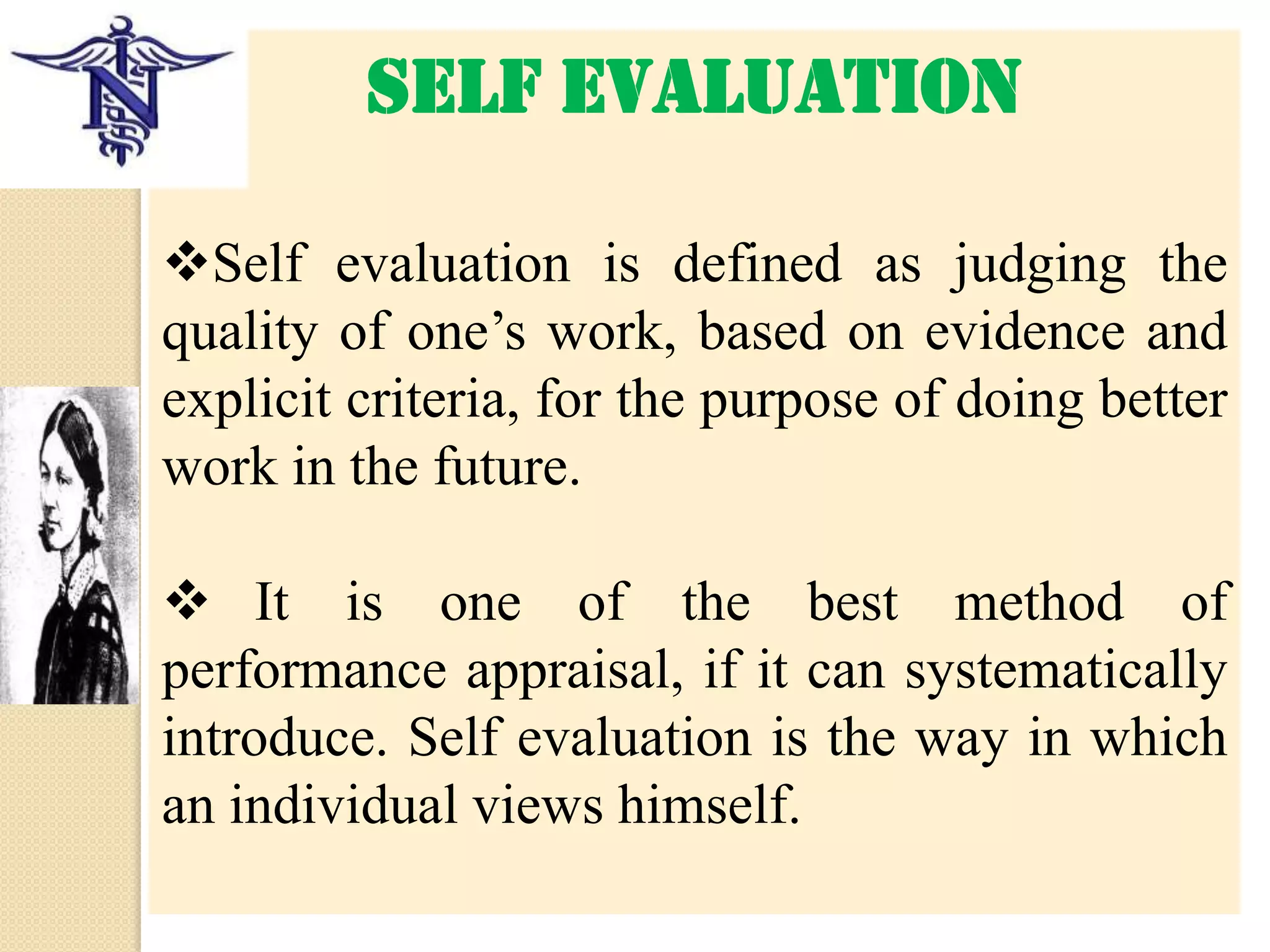 SELF EVALUATIONSelf evaluation is defined as judging the quality of one’s work, based on evidence and explicit criteria, for the purpose of doing better work in the future.