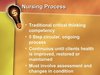 Nursing ProcessNursing Process
• Traditional critical thinking
competency
• 5 Step circular, ongoing
process
• Continuous until clients health
is improved, restored or
maintained
• Must involve assessment and
changes in condition
 