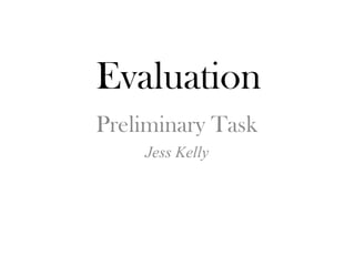 Evaluation Preliminary Task  Jess Kelly 